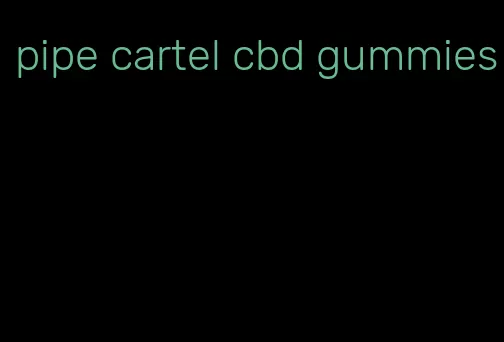 pipe cartel cbd gummies