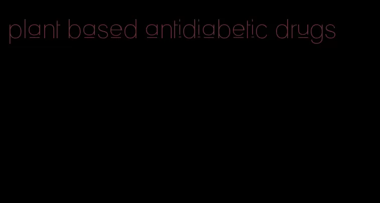 plant based antidiabetic drugs