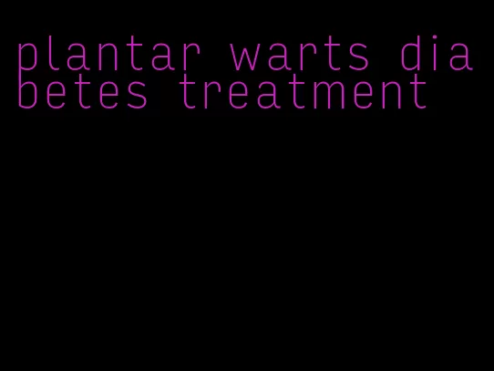 plantar warts diabetes treatment