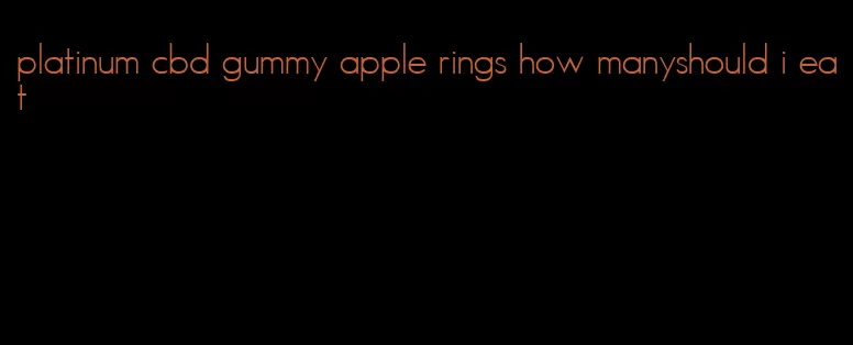 platinum cbd gummy apple rings how manyshould i eat