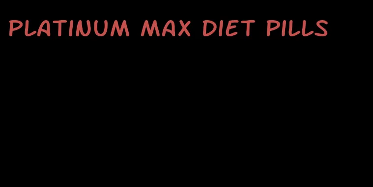 platinum max diet pills