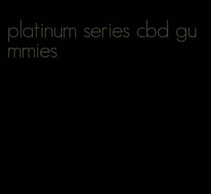 platinum series cbd gummies