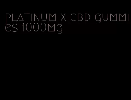 platinum x cbd gummies 1000mg