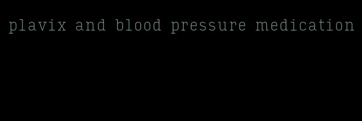 plavix and blood pressure medication
