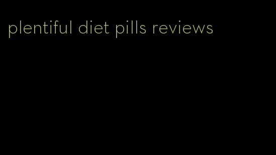 plentiful diet pills reviews