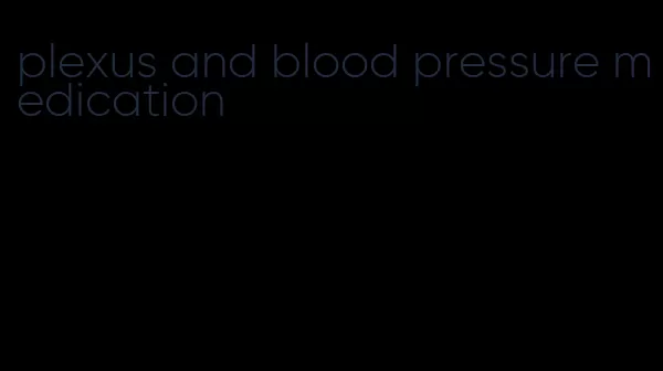 plexus and blood pressure medication