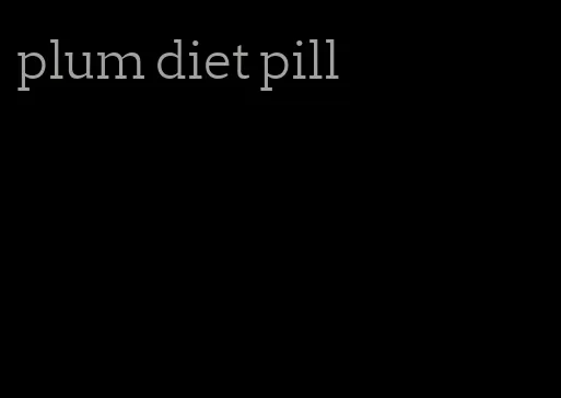 plum diet pill