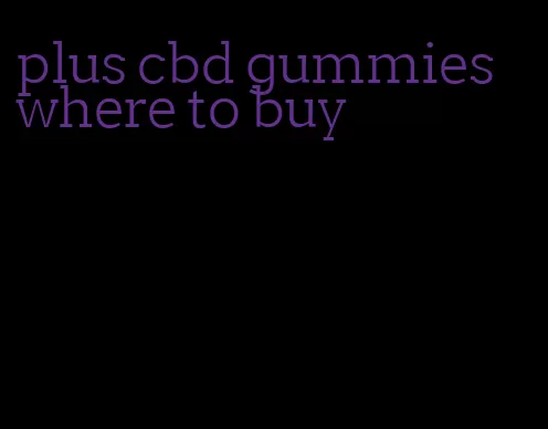 plus cbd gummies where to buy