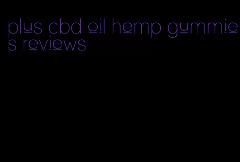 plus cbd oil hemp gummies reviews