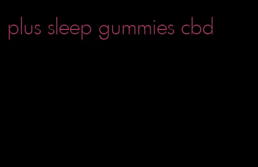 plus sleep gummies cbd