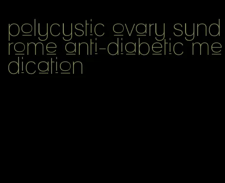 polycystic ovary syndrome anti-diabetic medication