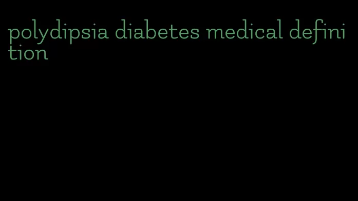 polydipsia diabetes medical definition