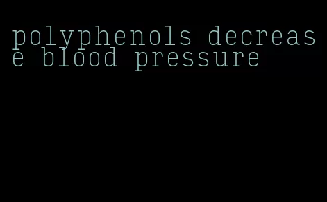 polyphenols decrease blood pressure
