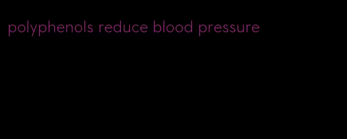 polyphenols reduce blood pressure