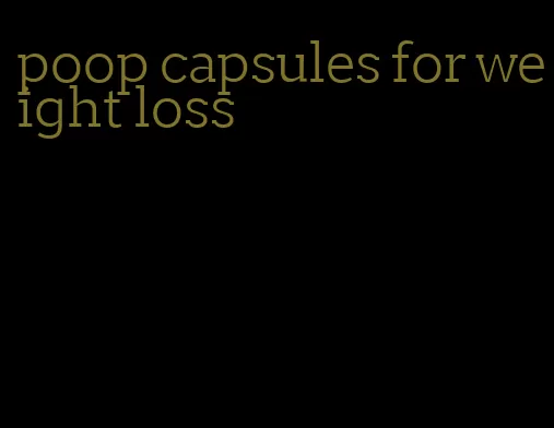 poop capsules for weight loss