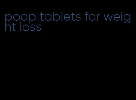 poop tablets for weight loss
