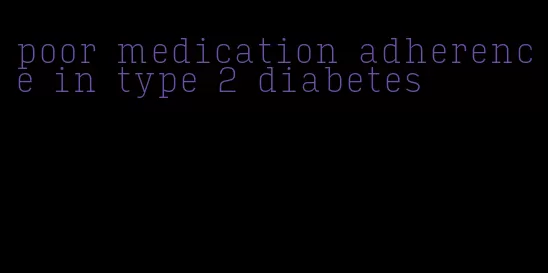 poor medication adherence in type 2 diabetes
