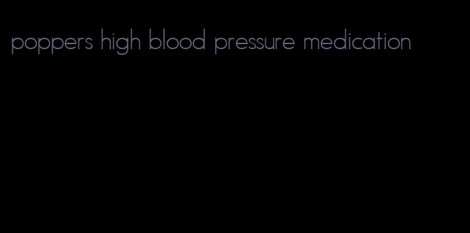 poppers high blood pressure medication