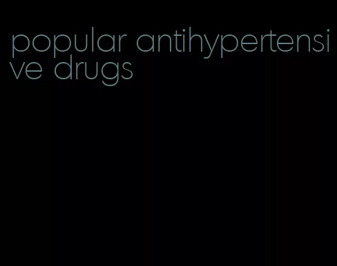 popular antihypertensive drugs
