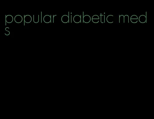 popular diabetic meds