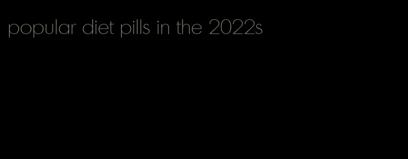 popular diet pills in the 2022s