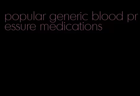 popular generic blood pressure medications