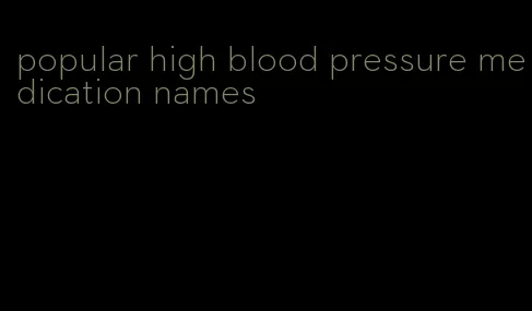 popular high blood pressure medication names