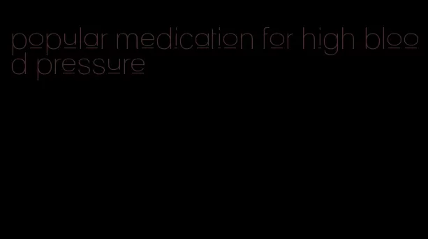 popular medication for high blood pressure