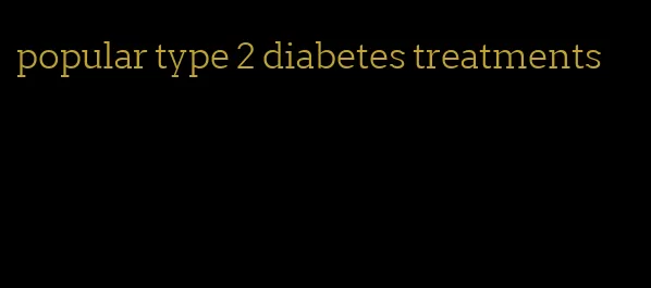 popular type 2 diabetes treatments