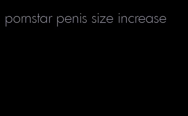 pornstar penis size increase