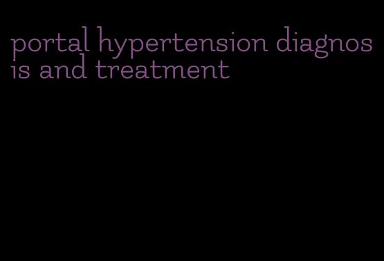 portal hypertension diagnosis and treatment