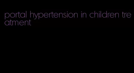 portal hypertension in children treatment