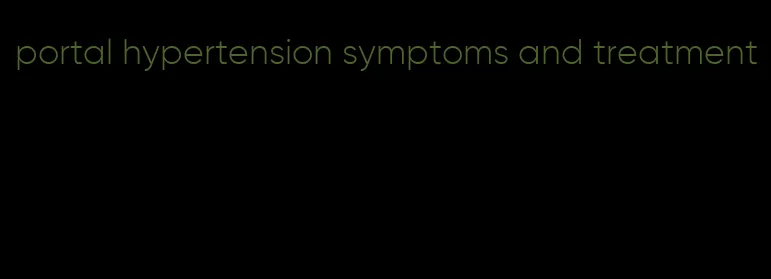portal hypertension symptoms and treatment