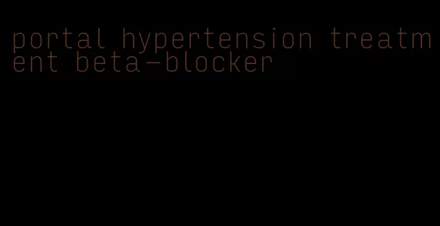 portal hypertension treatment beta-blocker