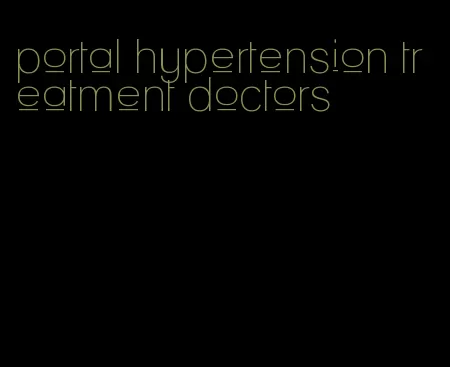 portal hypertension treatment doctors