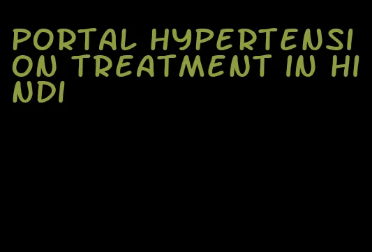 portal hypertension treatment in hindi