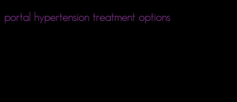 portal hypertension treatment options