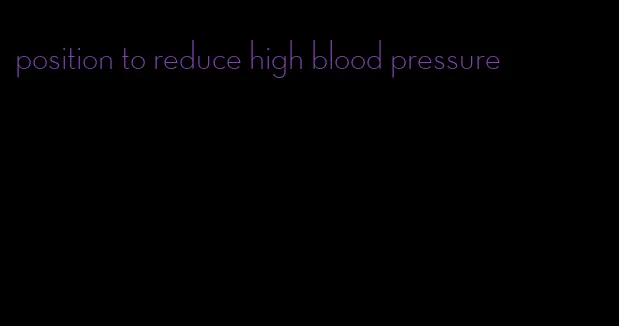 position to reduce high blood pressure