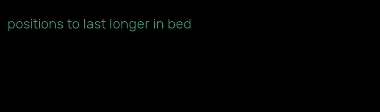 positions to last longer in bed