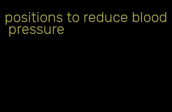 positions to reduce blood pressure