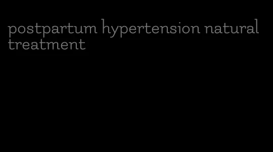 postpartum hypertension natural treatment