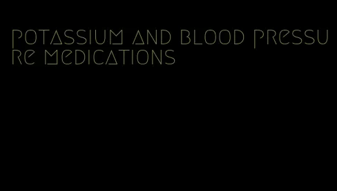 potassium and blood pressure medications