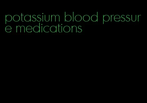 potassium blood pressure medications