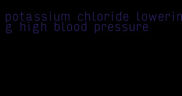 potassium chloride lowering high blood pressure