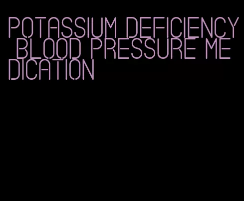 potassium deficiency blood pressure medication