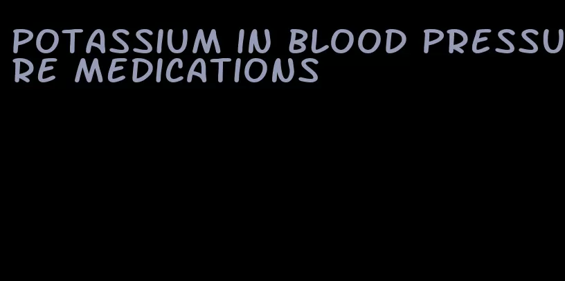 potassium in blood pressure medications