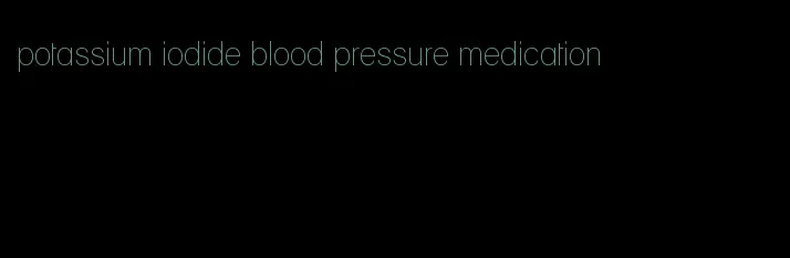 potassium iodide blood pressure medication