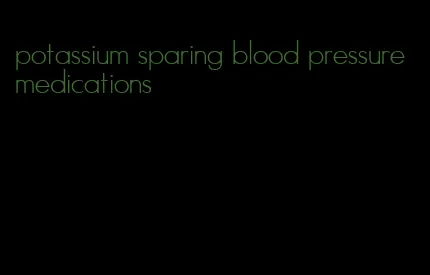 potassium sparing blood pressure medications