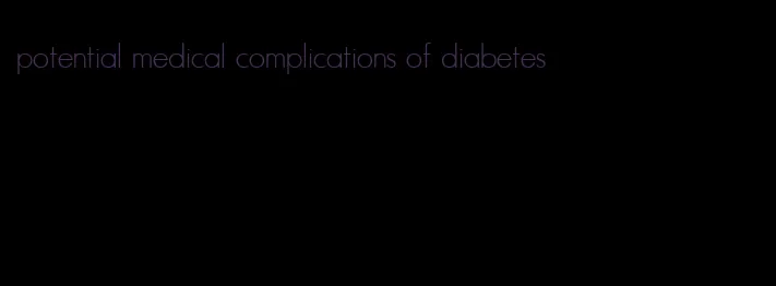 potential medical complications of diabetes