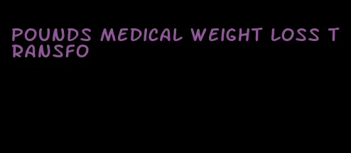 pounds medical weight loss transfo